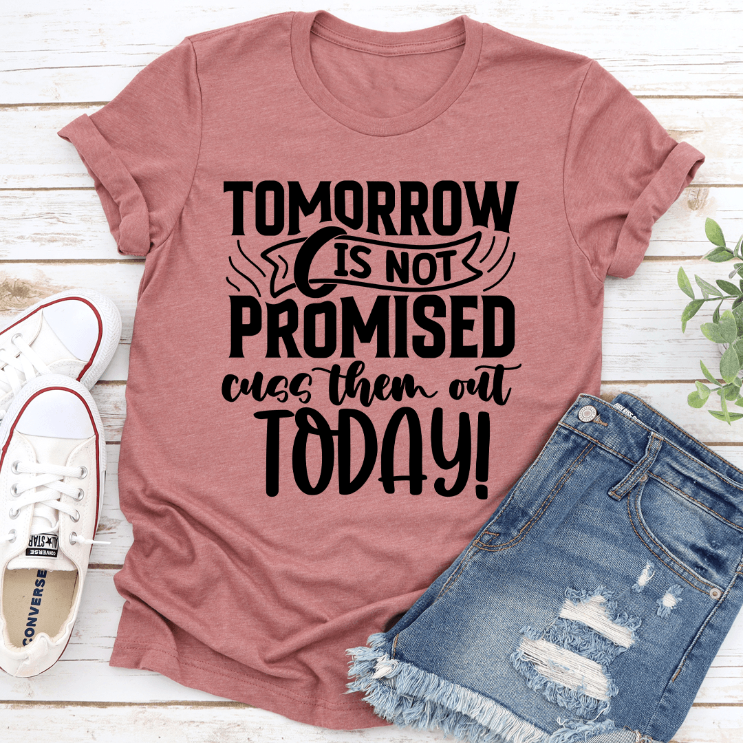 Tomorrow Is Not Promised Cuss Them Out Today Tee 1