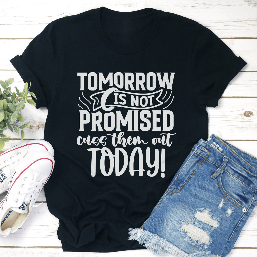 Tomorrow Is Not Promised Cuss Them Out Today Tee 3