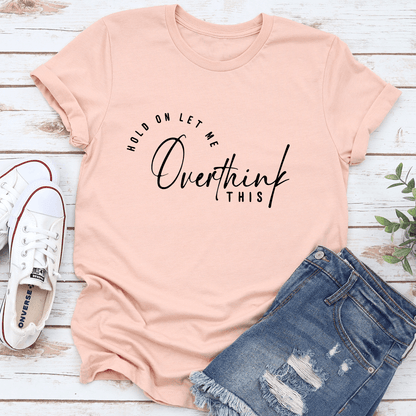 Hold On Let Me Overthink This Tee 2