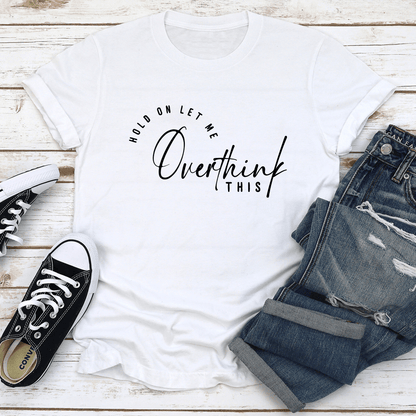 Hold On Let Me Overthink This Tee 3