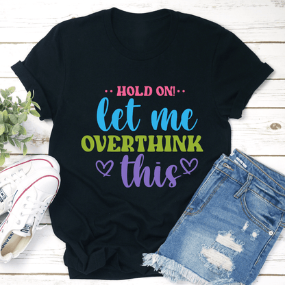 Hold On Let Me Overthink This Tee 1