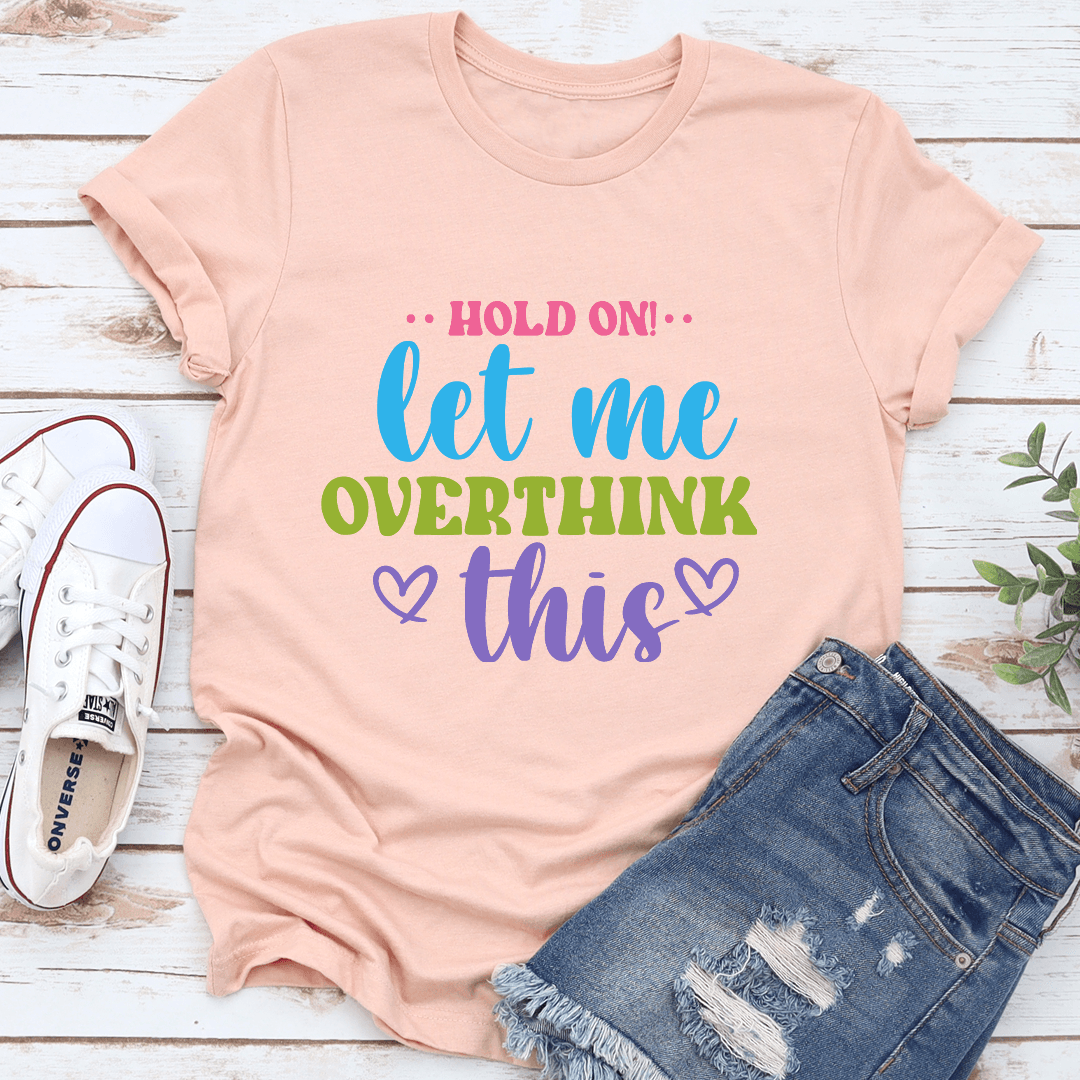 Hold On Let Me Overthink This Tee 2