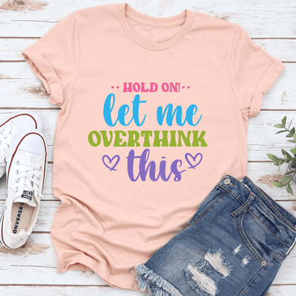 Hold On Let Me Overthink This Tee 2