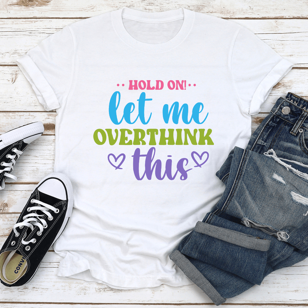 Hold On Let Me Overthink This Tee