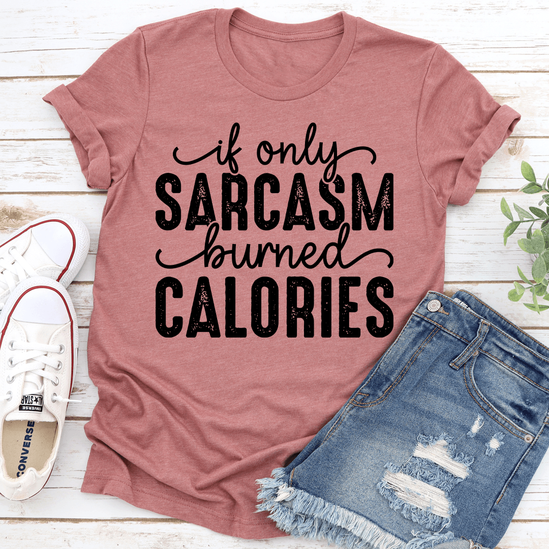 If Only Sarcasm Burned Calories Tee