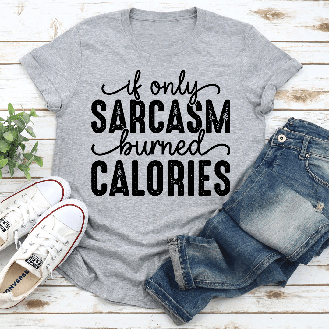 If Only Sarcasm Burned Calories Tee 3