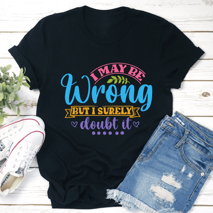 I May Be Wrong But I Surely Doubt It Tee