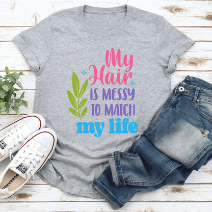 My Hair Is Messy To Match My Life Tee 3