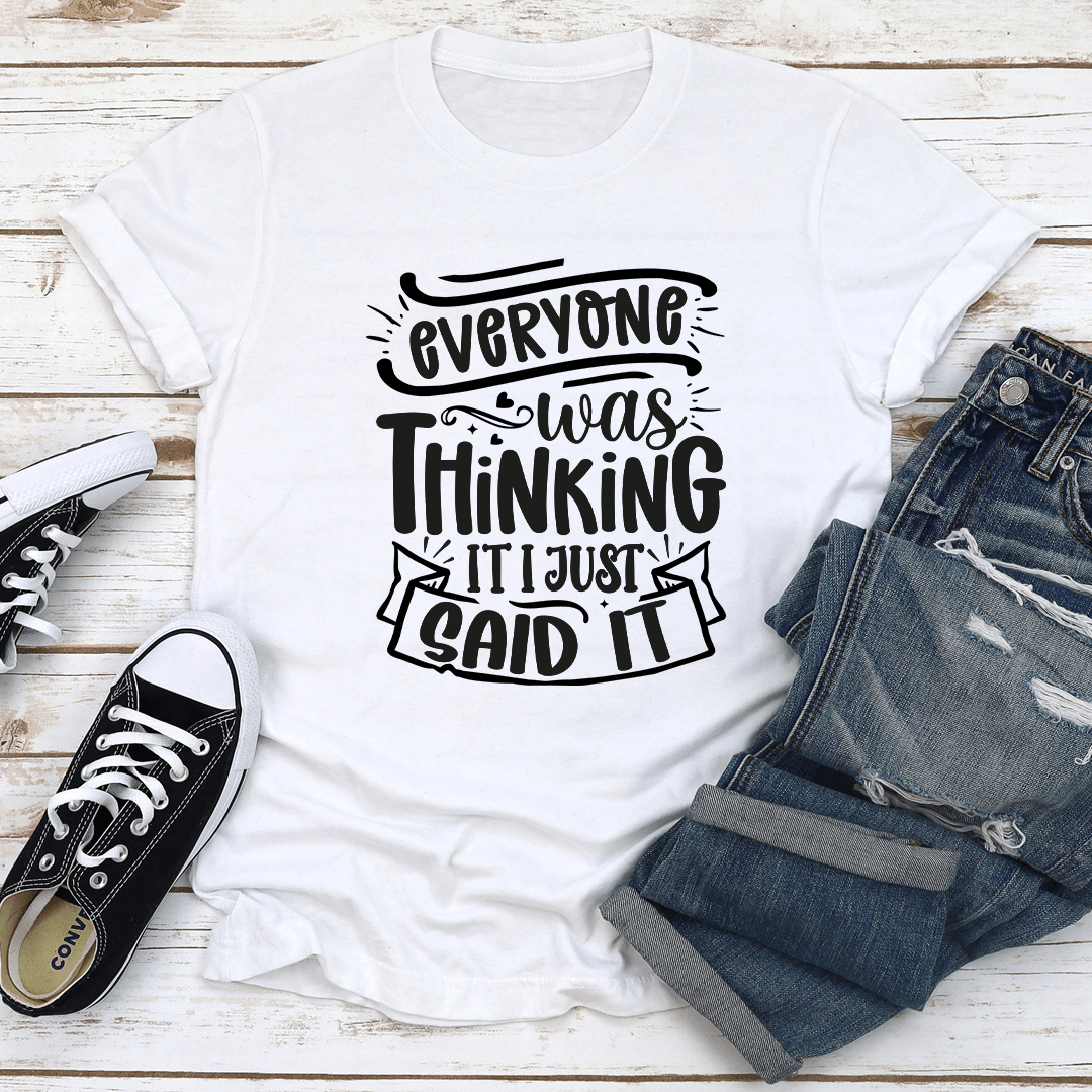 Everyone Was Thinking It I Just Said It Tee  2