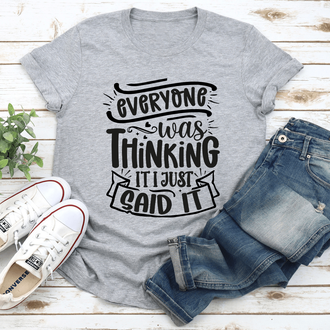 Everyone Was Thinking It I Just Said It Tee  3