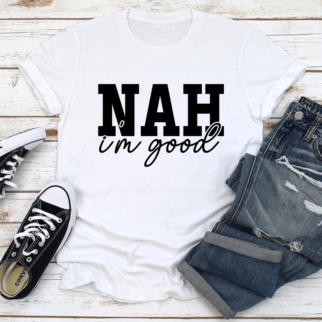 Nah Im Good Tee 1