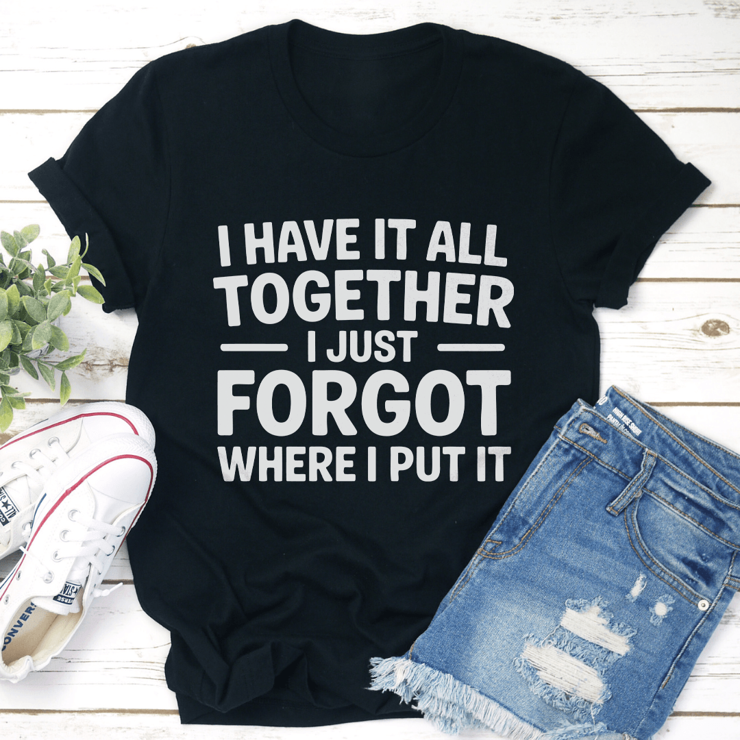 I Have It All Together Tee 0