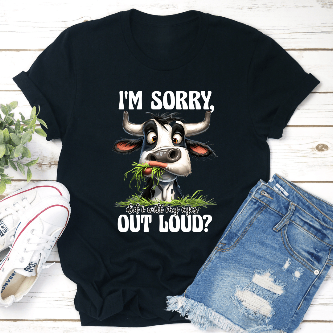 Im Sorry Did I Will My Eyes Out Loud Tee 1
