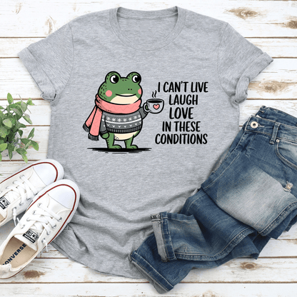 I Cant Live Laugh Love In These Conditions Tee 2