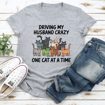 Driving My Husband Crazy One Cat At A Time Tee