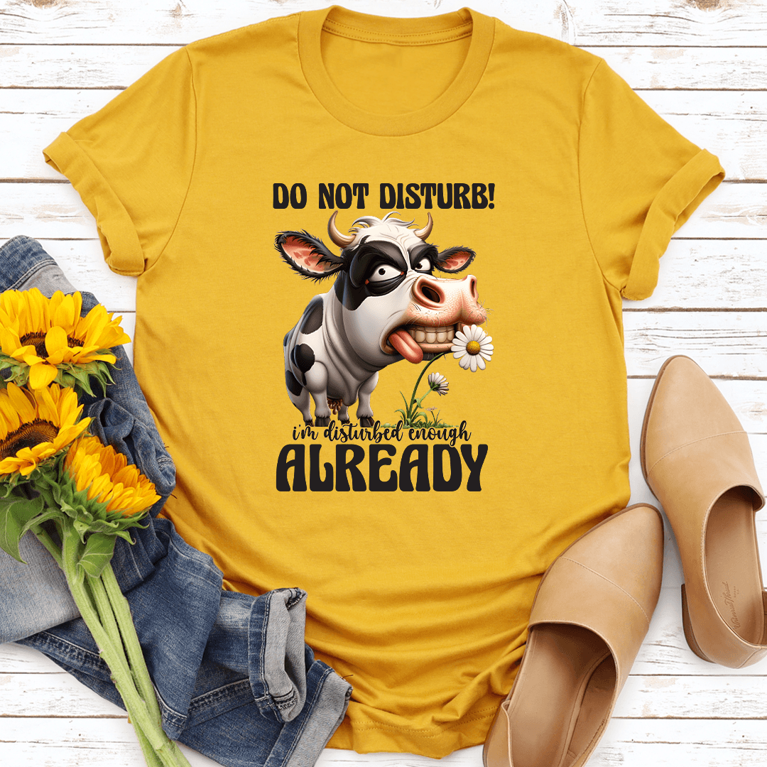 Do Not Disturb I'm Disturbed Enough Already Tee