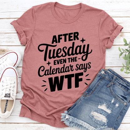 After Tuesday Even The Calendar Says Wtf Tee