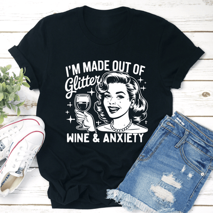 I Made Out Of Glitter Wine  Anxiety Tee 1