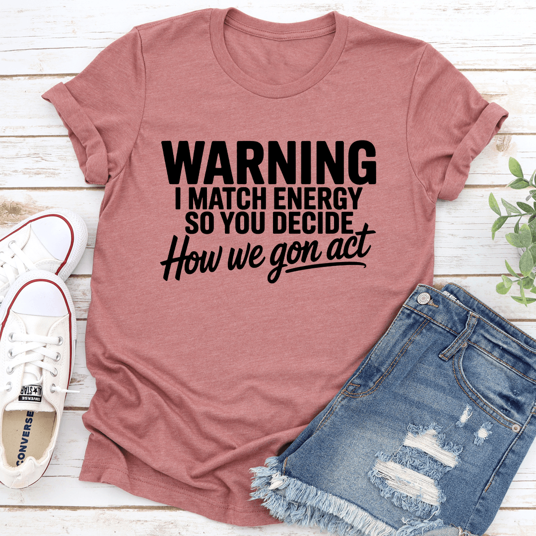 Warning I Match Energy So You Decide Tee