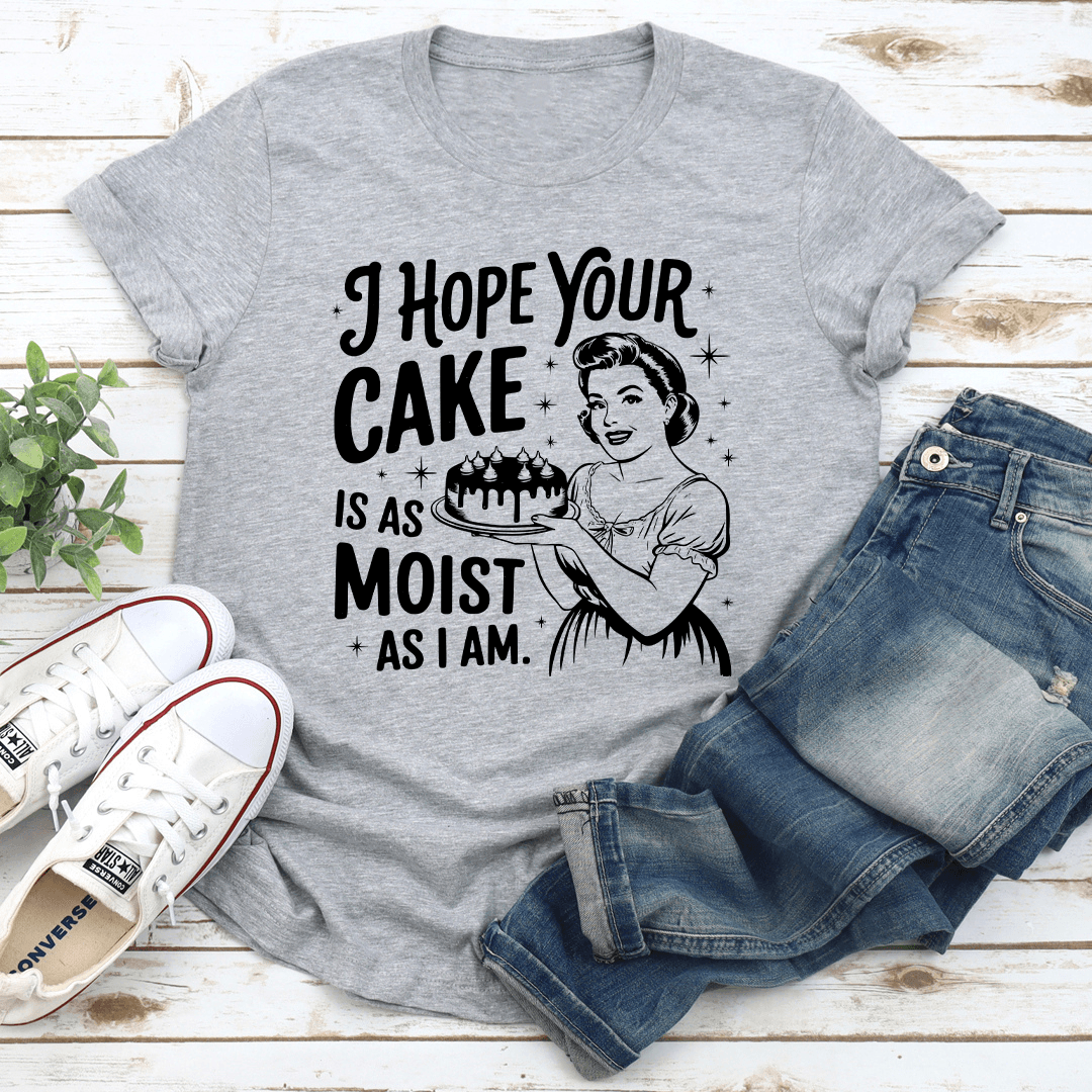 I Hope Your Cake Is As Moist As I Am Tee 3