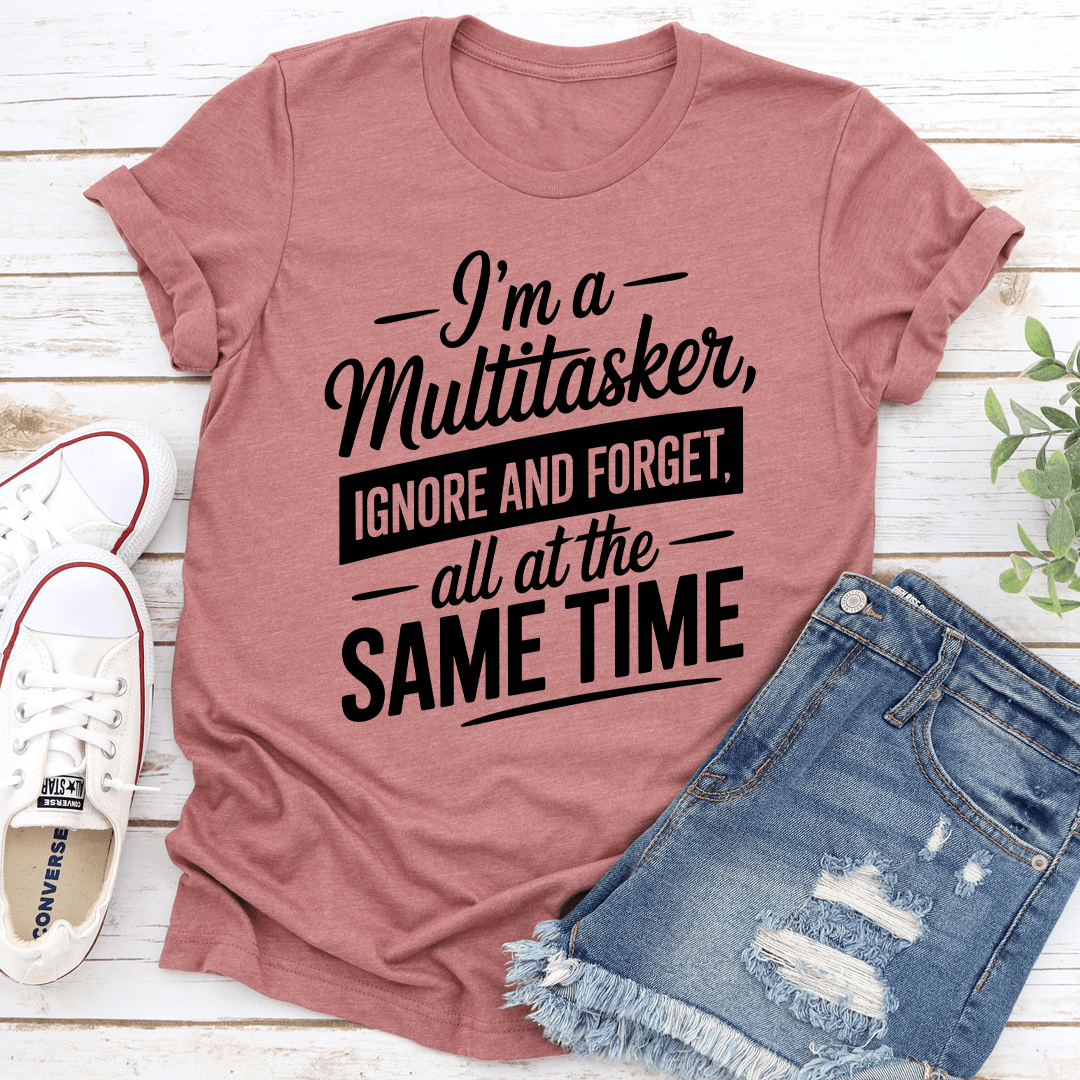 Im A Multitasker Ignore And Forget Tee 2
