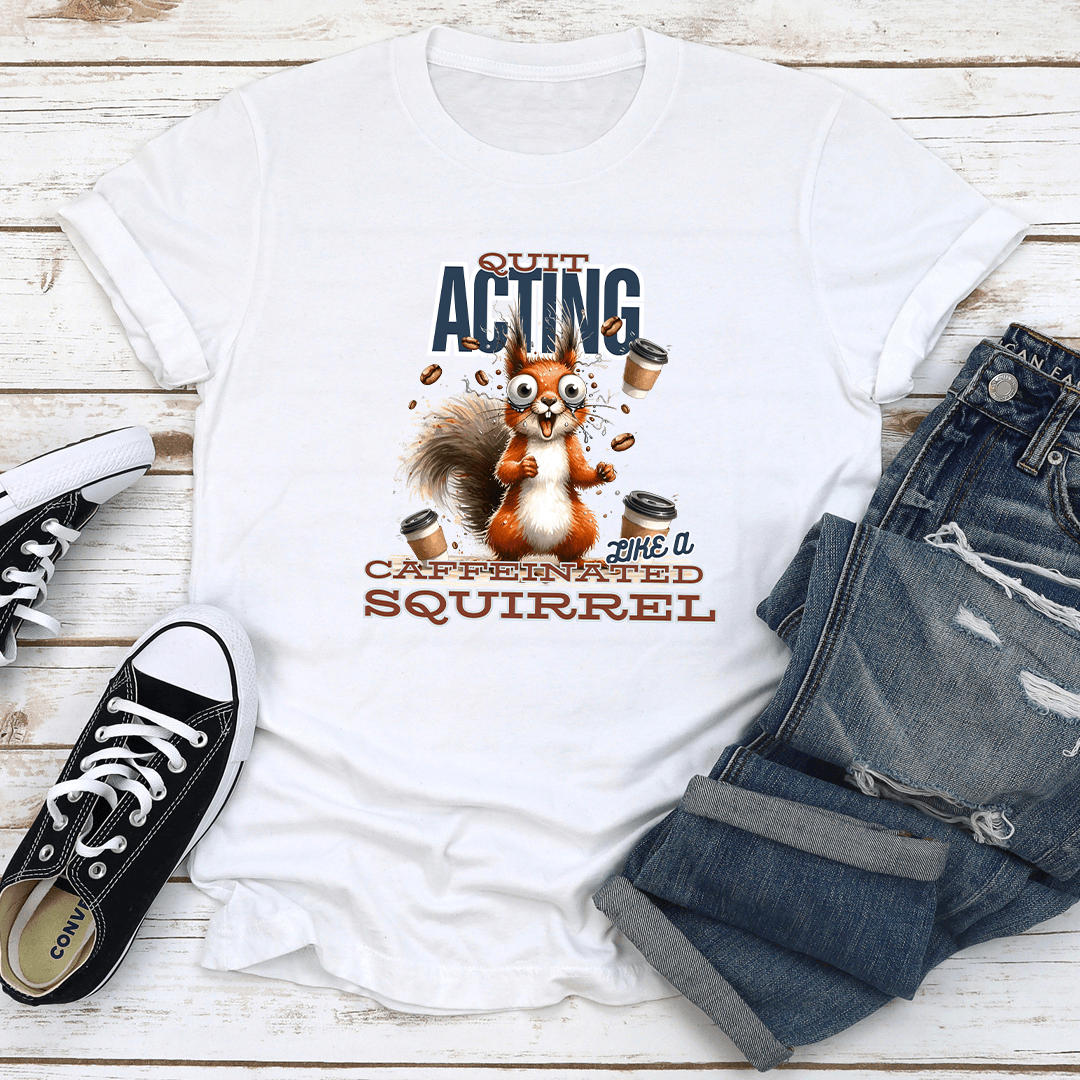 Quit Acting Like A Caffeinated Tee 1