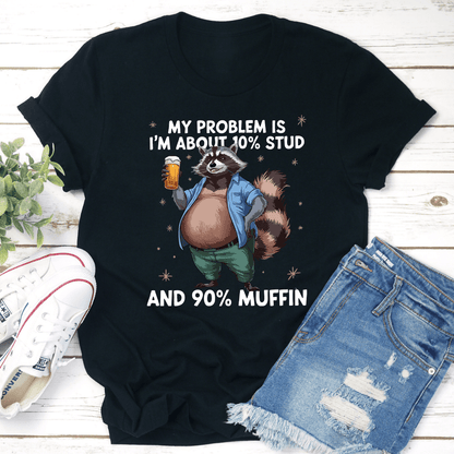 My Problem Is I'm About 10% Stupid Tee
