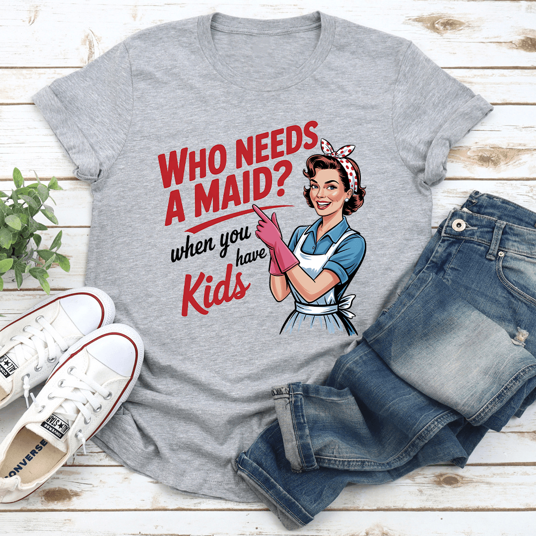 Who Needs A Maid When You Have Kids Tee 1