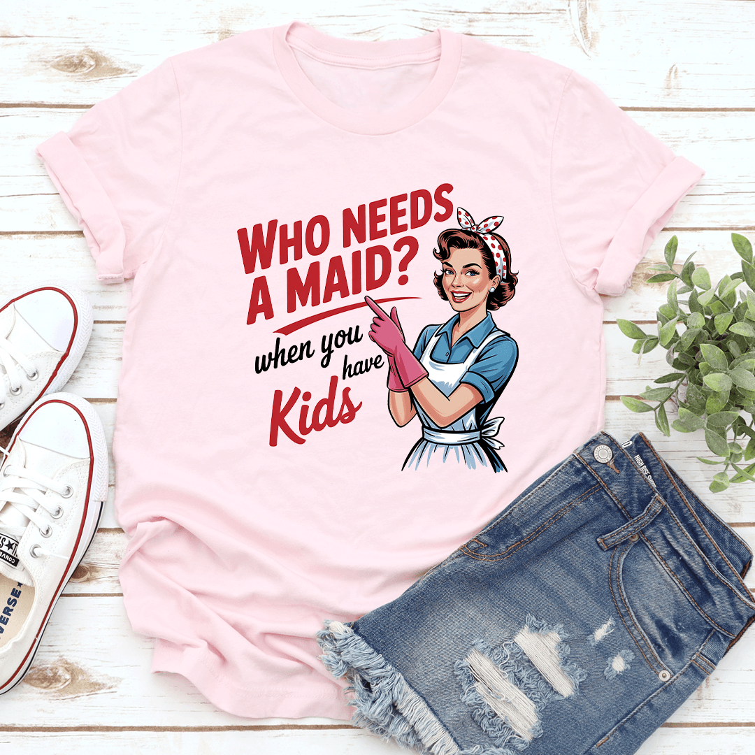 Who Needs A Maid When You Have Kids Tee 3