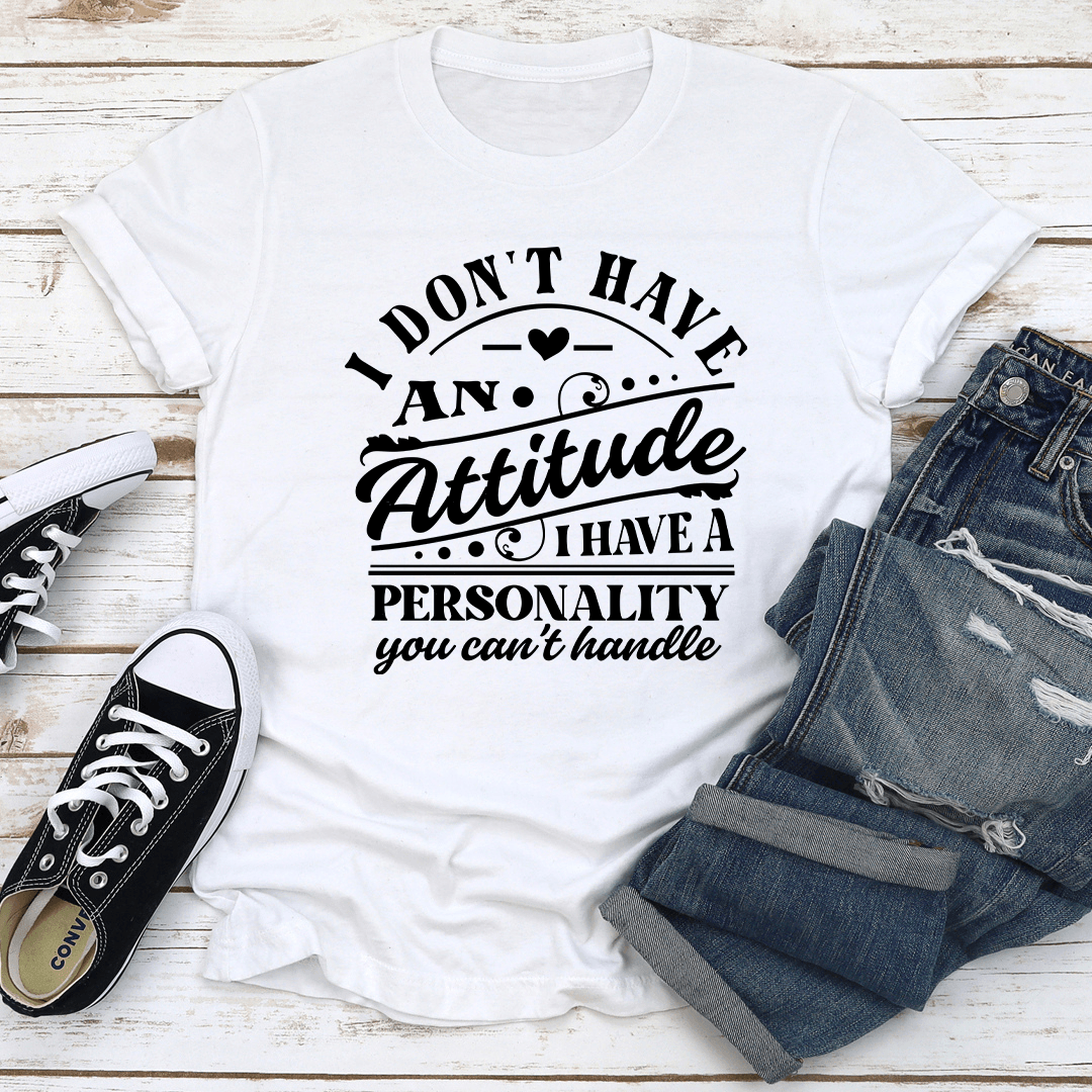 I Dont Have An Attitude Tee 2
