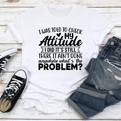 I Was Told To Check My Attitude Tee 2
