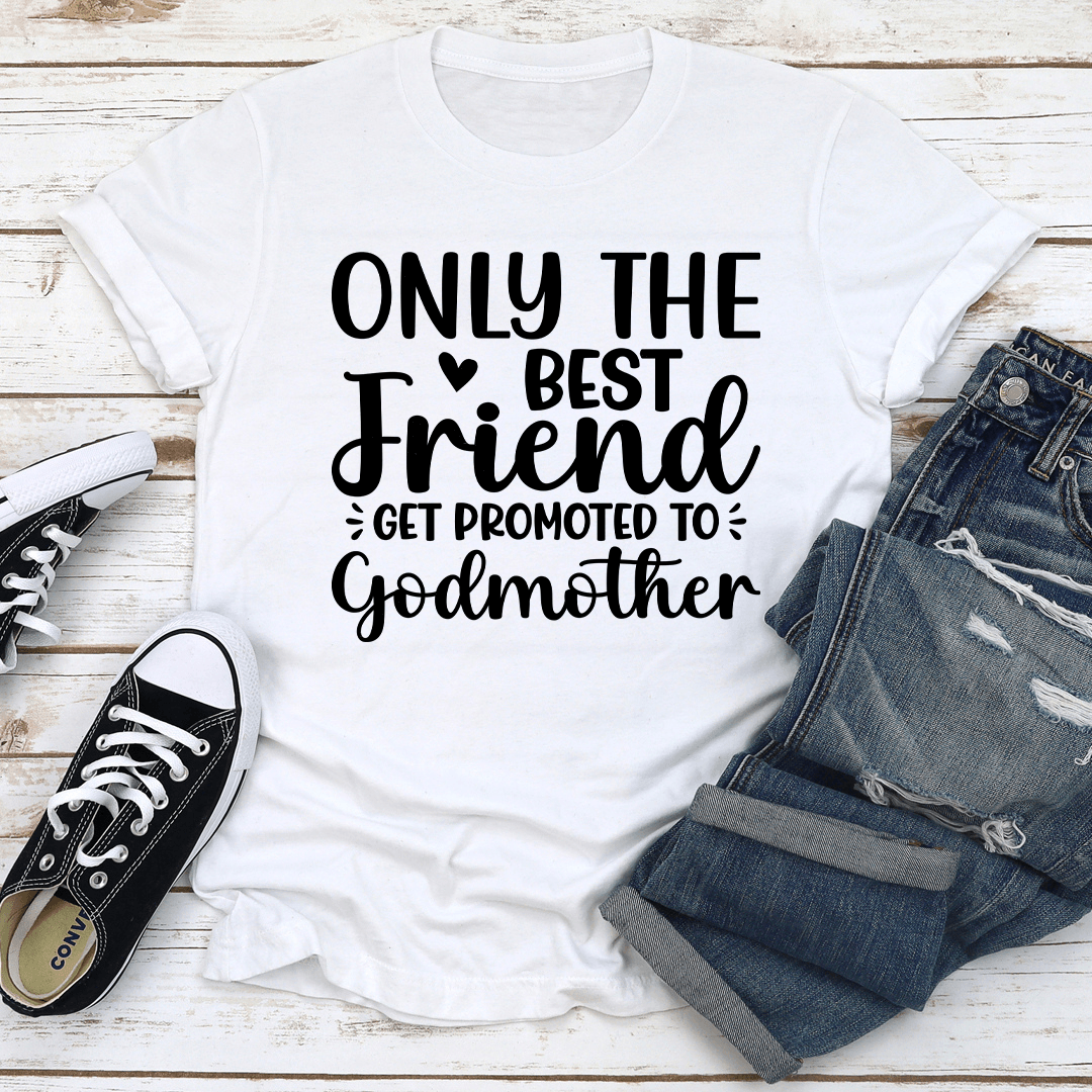 Only The Best Friend Get Promoted To Godmother Tee 1