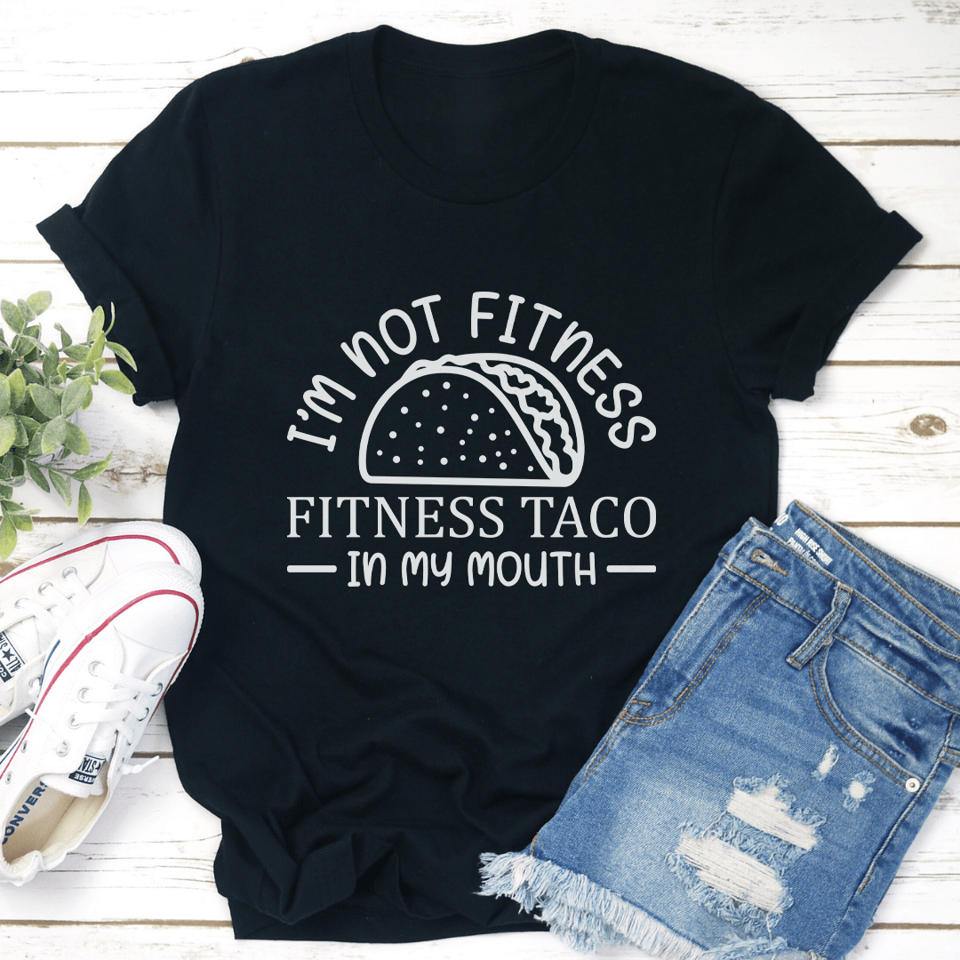 Im Not Fitness Fitness Taco In My Mouth Tee 1