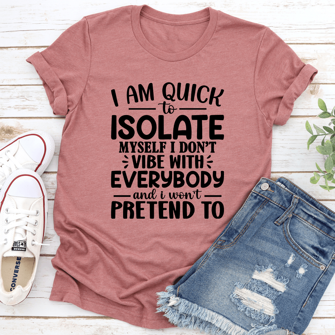 I Am Quick To Isolate Myself I Dont Vibe Tee 1
