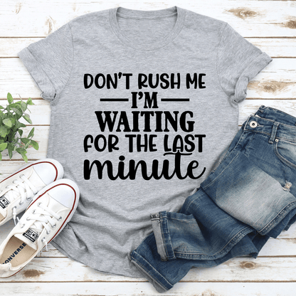 Dont Rush Me Im Waiting For The Last Minute Tee 2