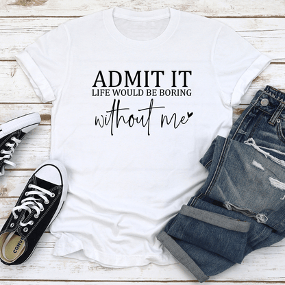Admit It Life Would Be Boring Tee 3