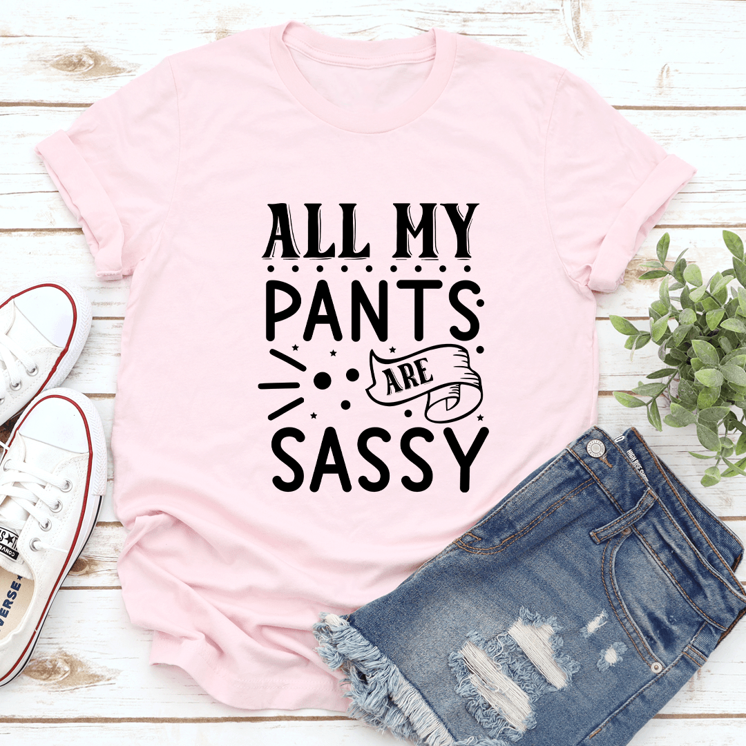 All My Pants Are Sassy Tee