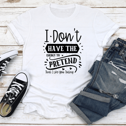 I Dont Have The Energy To Pretend That Tee 3