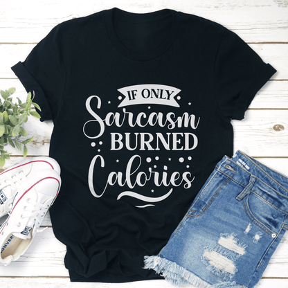 If Only Sarcasm Burned Calories Tee 2