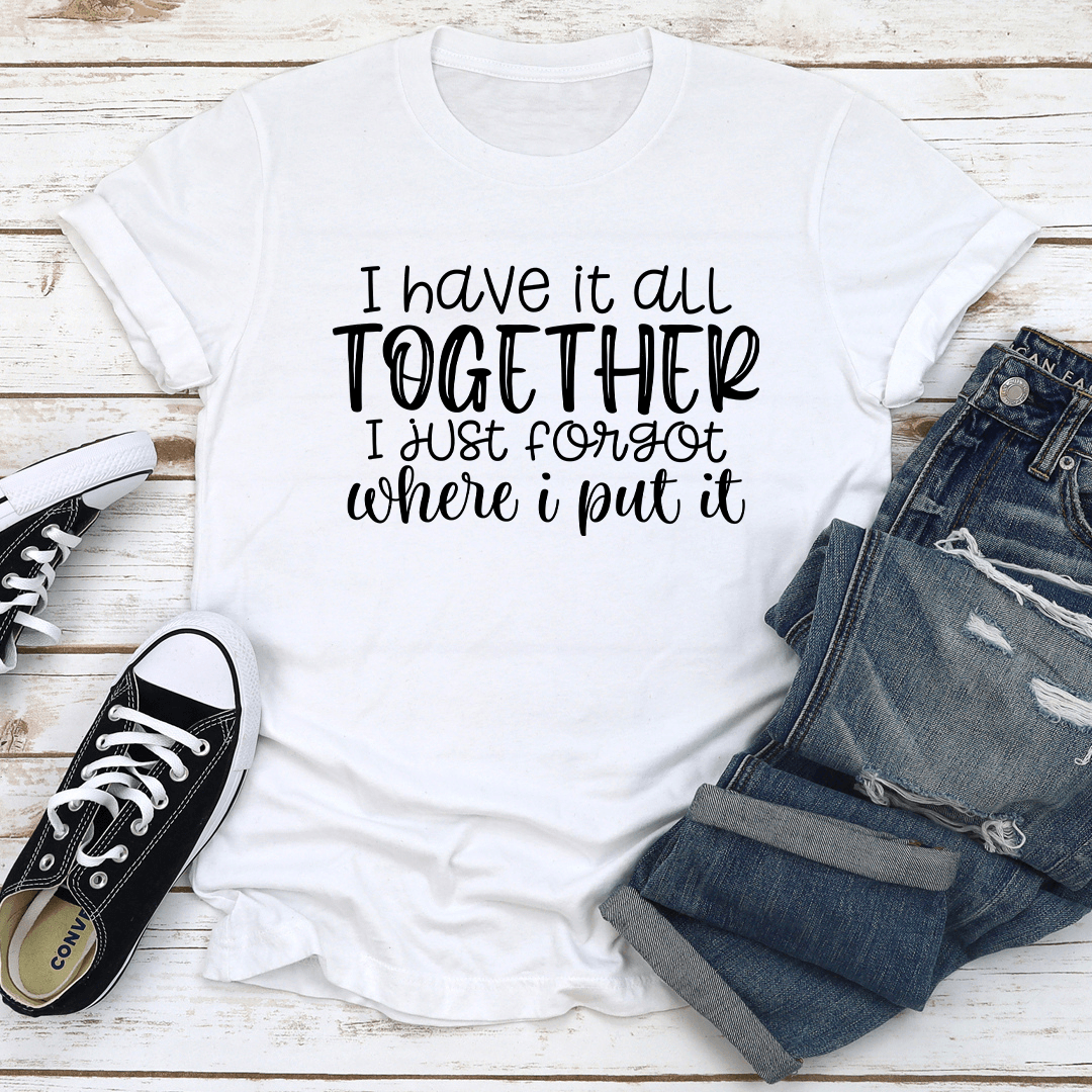I Have It All Together Tee