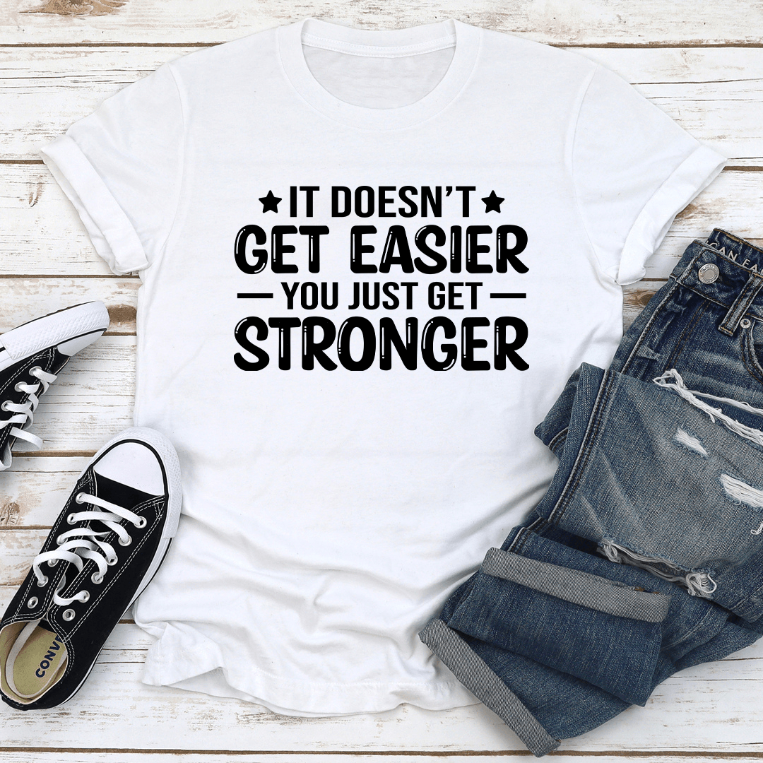 It Doesn't Get Easier You Just Get Stronger Tee