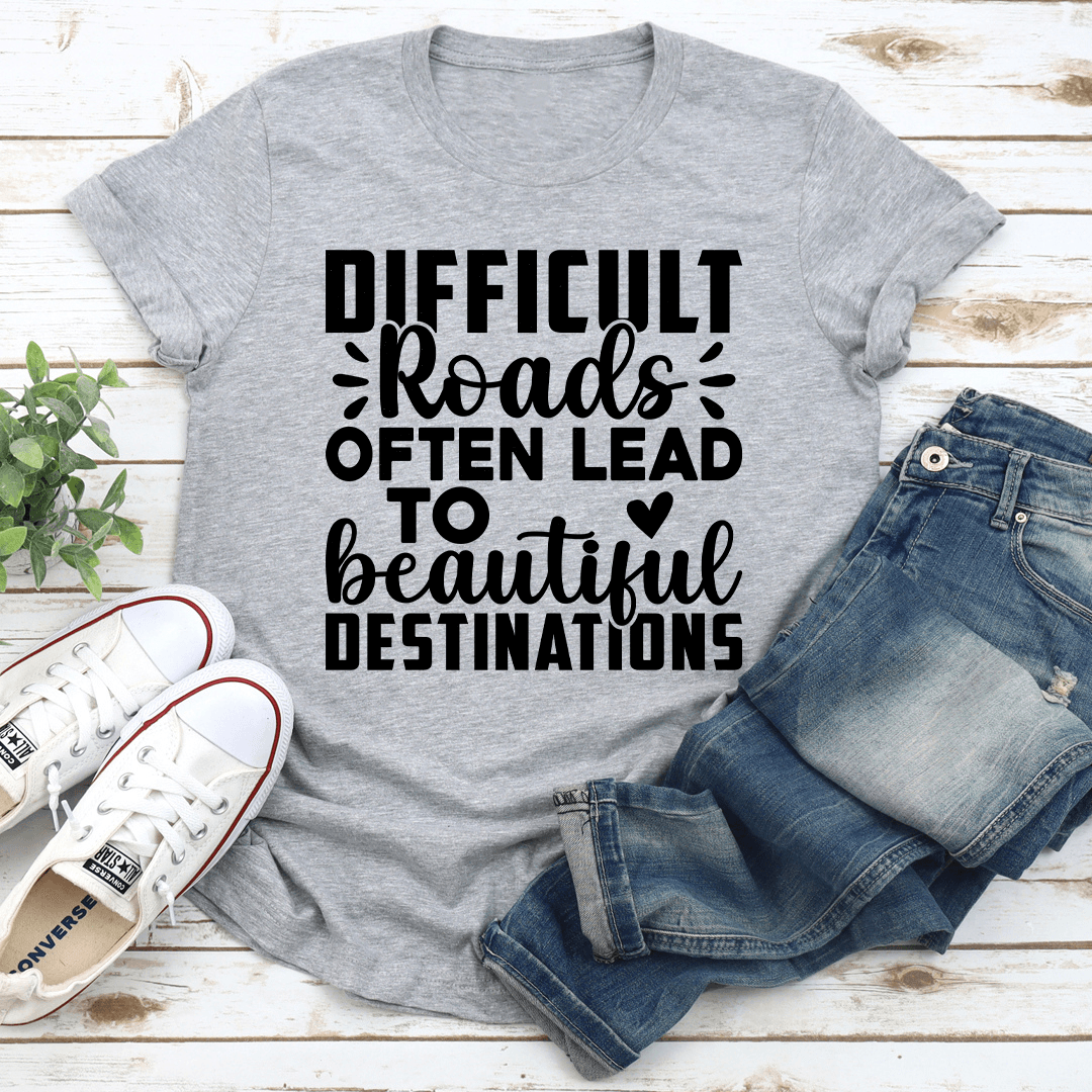 Difficult Roads Often Lead To Beautiful Destinations