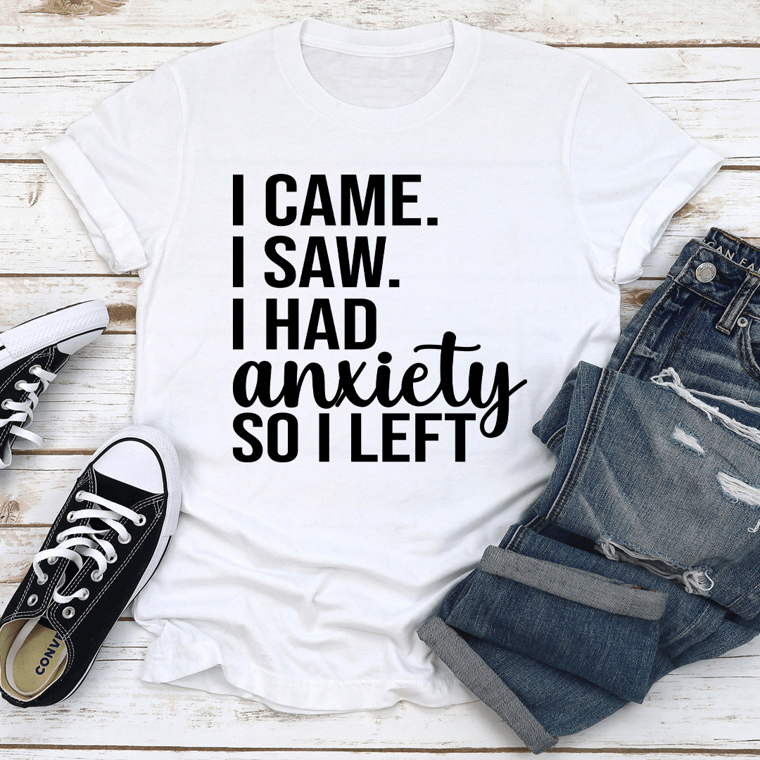 I Came I Saw I Had Anxiety So I Left Tee