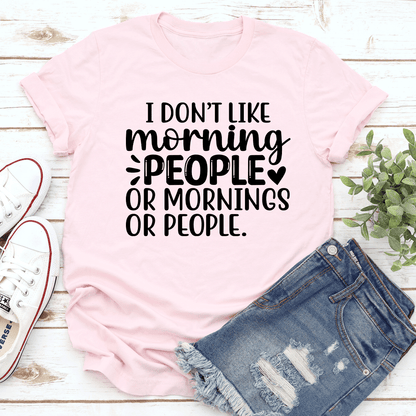 I Don't Like Morning People Or Mornings Tee