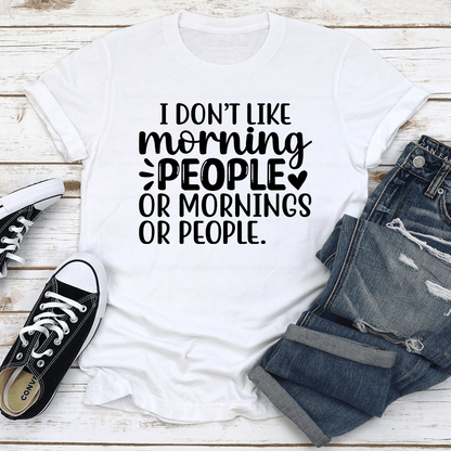 I Dont Like Morning People Or Mornings Tee 2