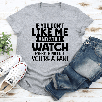 If You Don't Like Me And Still Watch Tee