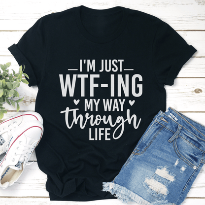 Im Just WTf Ing My Way Through Life Tee 1