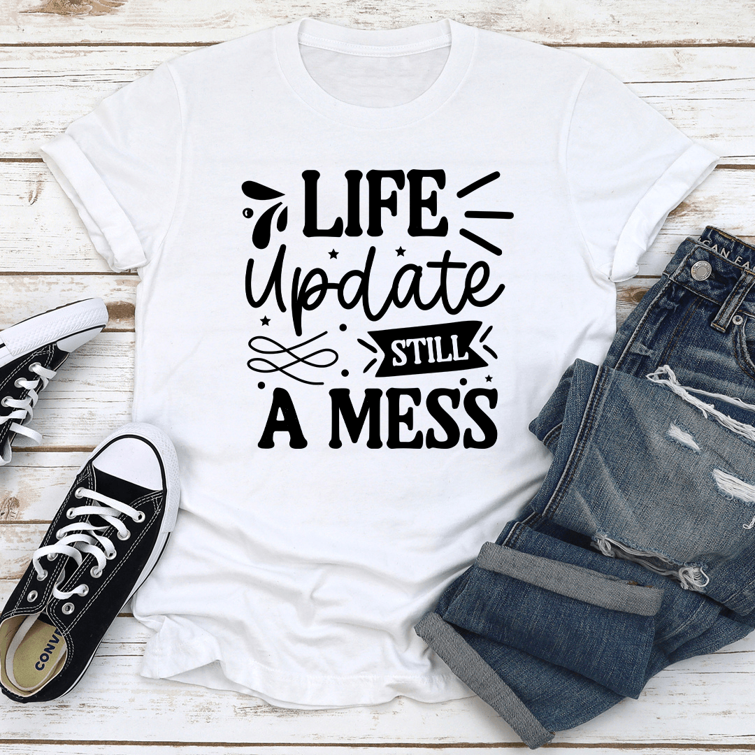 Life Update Still A Mess Tee 2