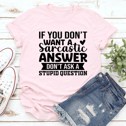 If You Don't Want A Sarcastic Answer Tee
