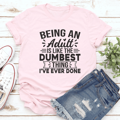 Being An Adult Is Like The Dumbest Tee